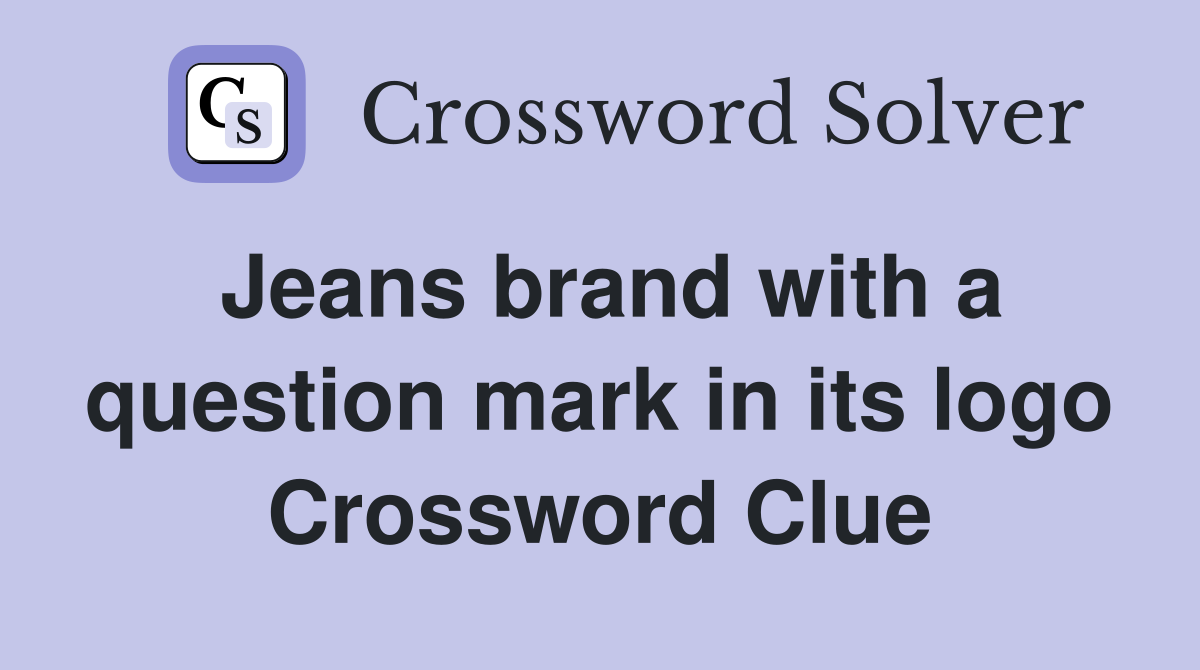 Jeans brand with a question mark in its logo Crossword Clue Answers